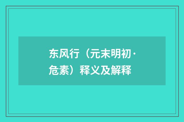 东风行（元末明初·危素）释义及解释