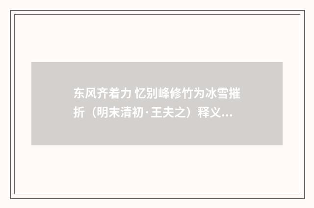 东风齐着力 忆别峰修竹为冰雪摧折（明末清初·王夫之）释义及解释