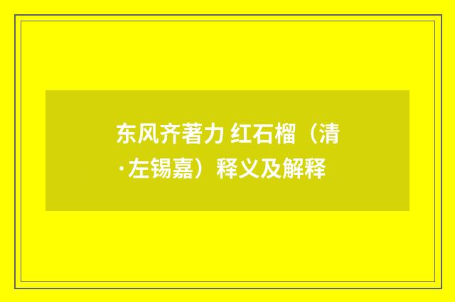 东风齐著力 红石榴（清·左锡嘉）释义及解释
