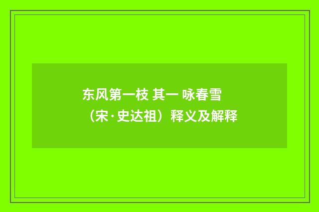 东风第一枝 其一 咏春雪（宋·史达祖）释义及解释