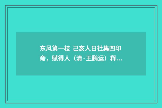 东风第一枝 己亥人日社集四印斋，赋得人（清·王鹏运）释义及解释