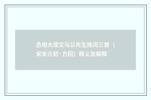 丞相大观文马公先生挽词三首（宋末元初·方回）释义及解释