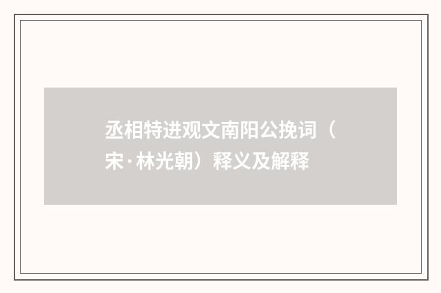 丞相特进观文南阳公挽词（宋·林光朝）释义及解释