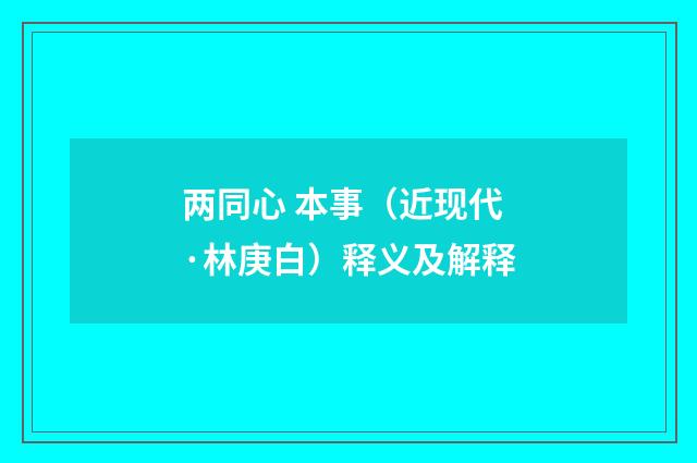 两同心 本事（近现代·林庚白）释义及解释