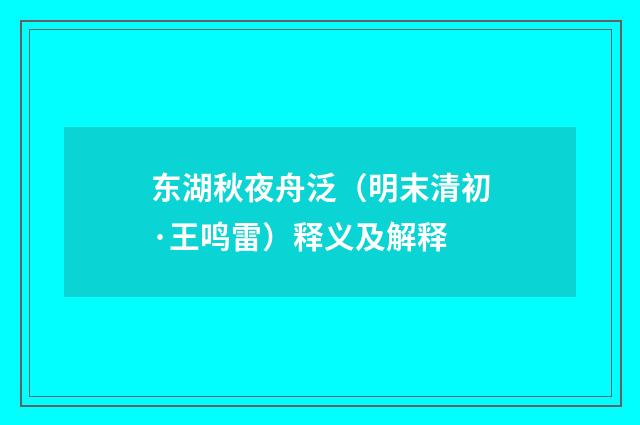 东湖秋夜舟泛（明末清初·王鸣雷）释义及解释