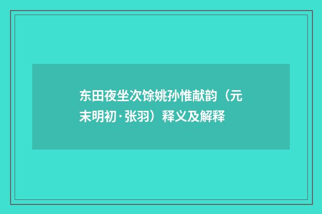 东田夜坐次馀姚孙惟献韵（元末明初·张羽）释义及解释