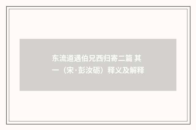 东流道遇伯兄西归寄二篇 其一（宋·彭汝砺）释义及解释
