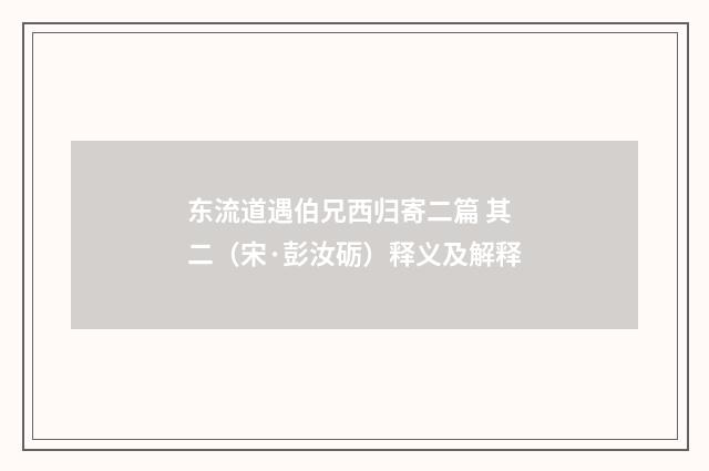东流道遇伯兄西归寄二篇 其二（宋·彭汝砺）释义及解释