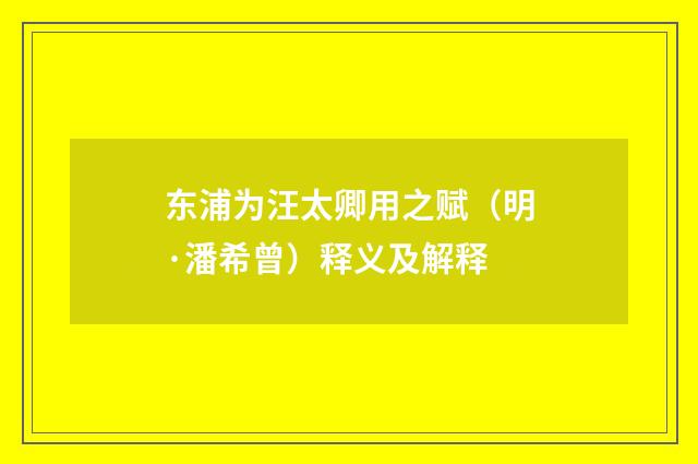 东浦为汪太卿用之赋（明·潘希曾）释义及解释