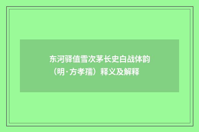 东河驿值雪次茅长史白战体韵（明·方孝孺）释义及解释