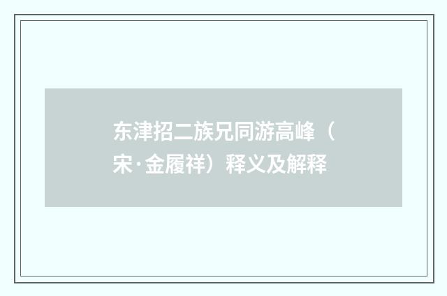 东津招二族兄同游高峰（宋·金履祥）释义及解释