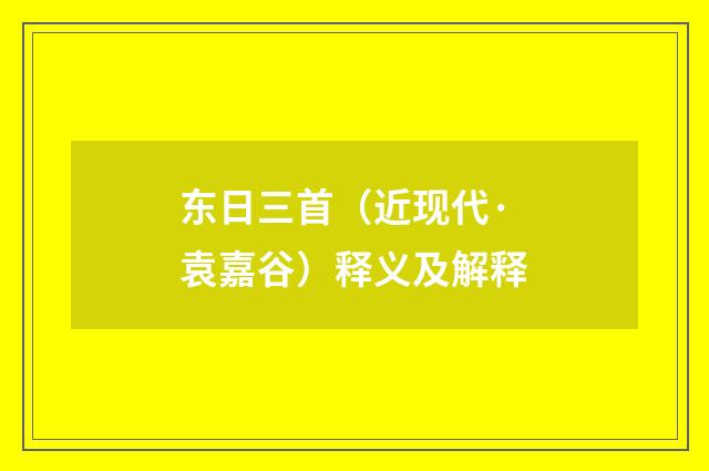 东日三首（近现代·袁嘉谷）释义及解释