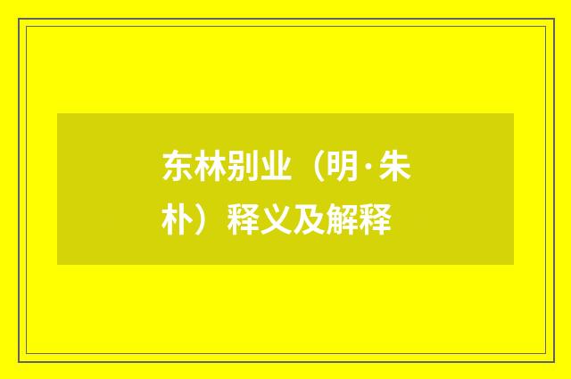 东林别业（明·朱朴）释义及解释