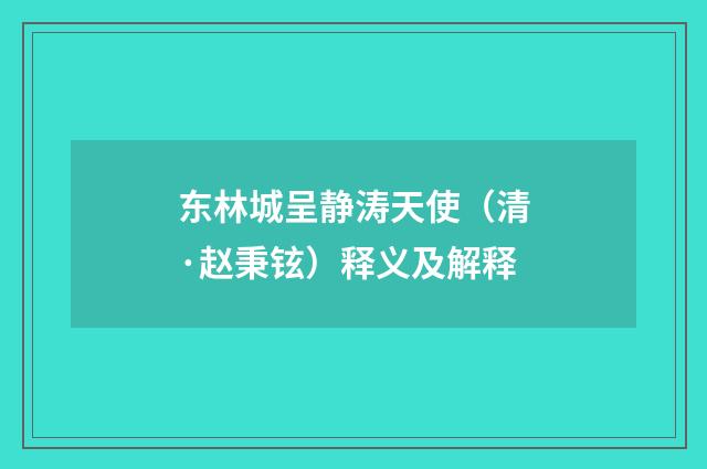 东林城呈静涛天使（清·赵秉铉）释义及解释