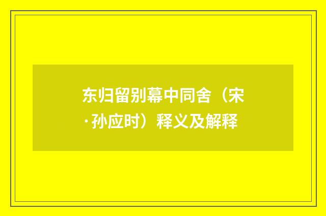 东归留别幕中同舍（宋·孙应时）释义及解释