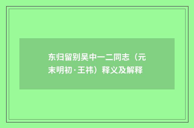 东归留别吴中一二同志（元末明初·王祎）释义及解释