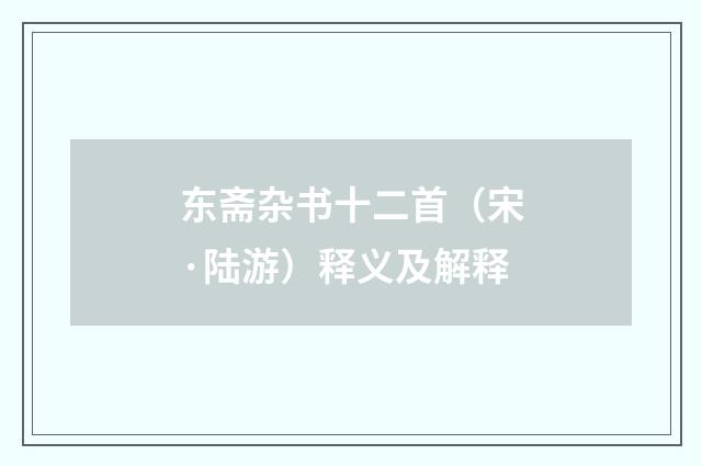 东斋杂书十二首（宋·陆游）释义及解释