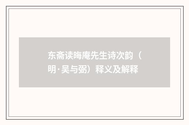 东斋读晦庵先生诗次韵（明·吴与弼）释义及解释