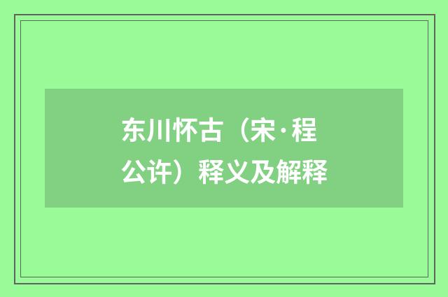 东川怀古（宋·程公许）释义及解释