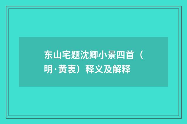 东山宅题沈卿小景四首（明·黄衷）释义及解释
