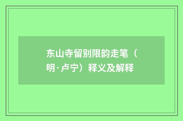 东山寺留别限韵走笔（明·卢宁）释义及解释
