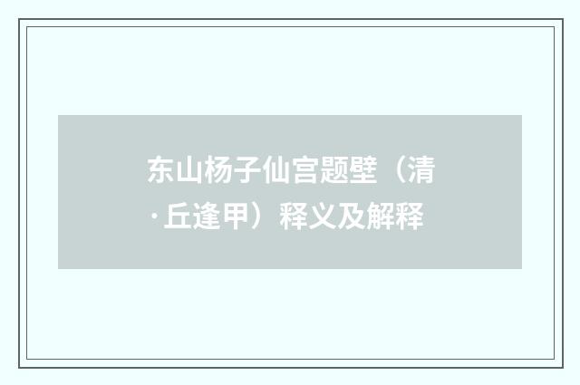 东山杨子仙宫题壁（清·丘逢甲）释义及解释