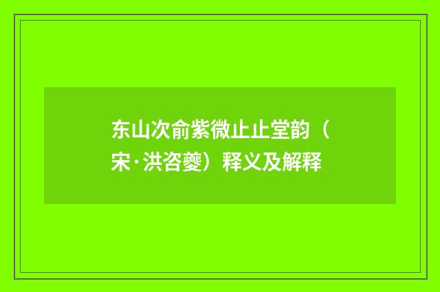 东山次俞紫微止止堂韵（宋·洪咨夔）释义及解释