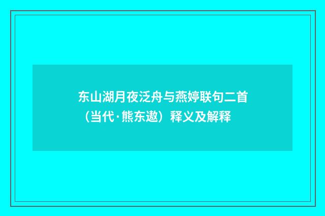 东山湖月夜泛舟与燕婷联句二首（当代·熊东遨）释义及解释