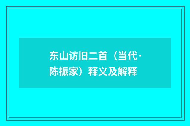东山访旧二首（当代·陈振家）释义及解释