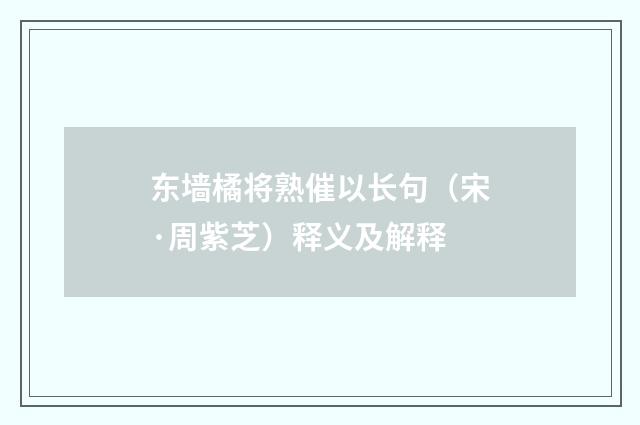 东墙橘将熟催以长句（宋·周紫芝）释义及解释