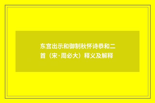 东宫出示和御制秋怀诗恭和二首（宋·周必大）释义及解释