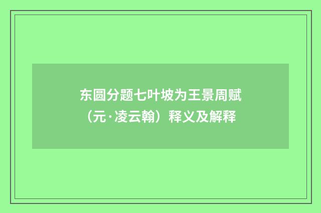 东圆分题七叶坡为王景周赋（元·凌云翰）释义及解释
