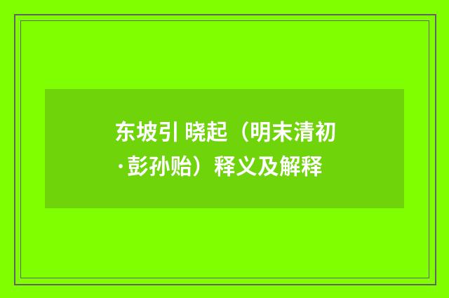 东坡引 晓起（明末清初·彭孙贻）释义及解释