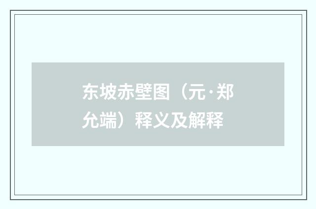 东坡赤壁图（元·郑允端）释义及解释