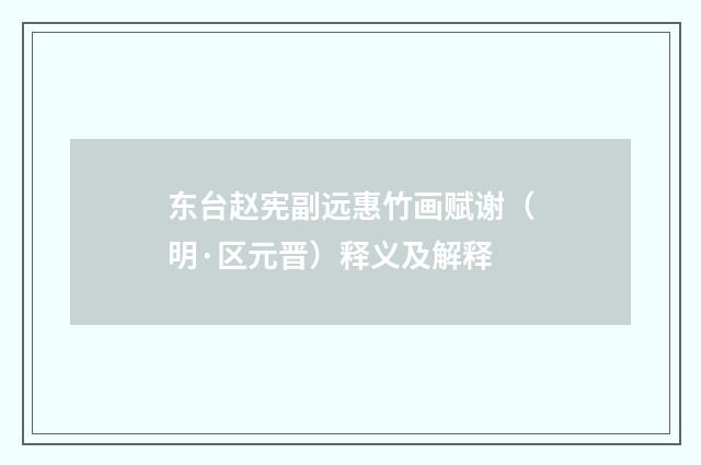 东台赵宪副远惠竹画赋谢（明·区元晋）释义及解释