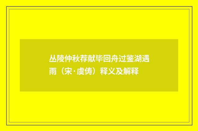 丛陵仲秋荐献毕回舟过鉴湖遇雨（宋·虞俦）释义及解释
