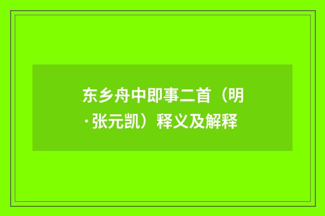 东乡舟中即事二首（明·张元凯）释义及解释