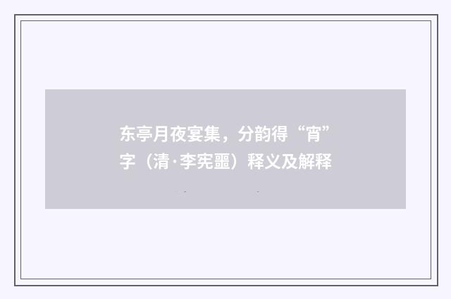 东亭月夜宴集，分韵得“宵”字（清·李宪噩）释义及解释