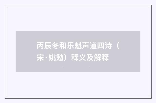 丙辰冬和乐魁声道四诗（宋·姚勉）释义及解释