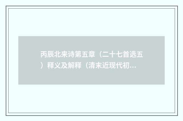 丙辰北来诗第五章（二十七首选五）释义及解释（清末近现代初·朱青长）释义及解释