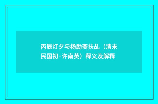 丙辰灯夕与杨励斋扶乩（清末民国初·许南英）释义及解释