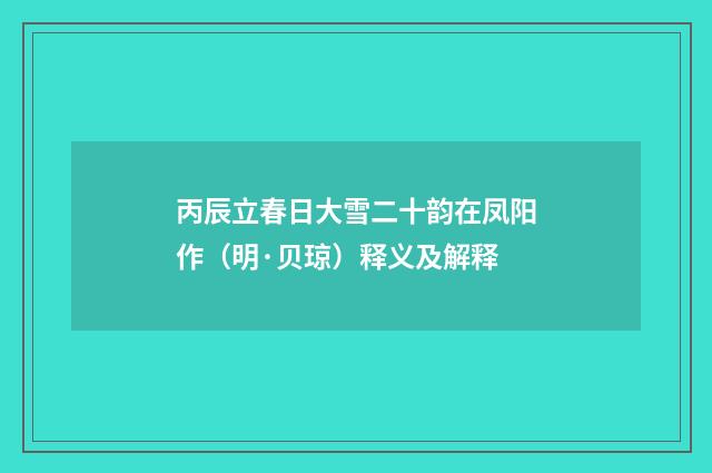 丙辰立春日大雪二十韵在凤阳作（明·贝琼）释义及解释