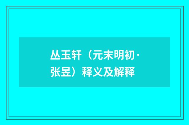 丛玉轩（元末明初·张昱）释义及解释