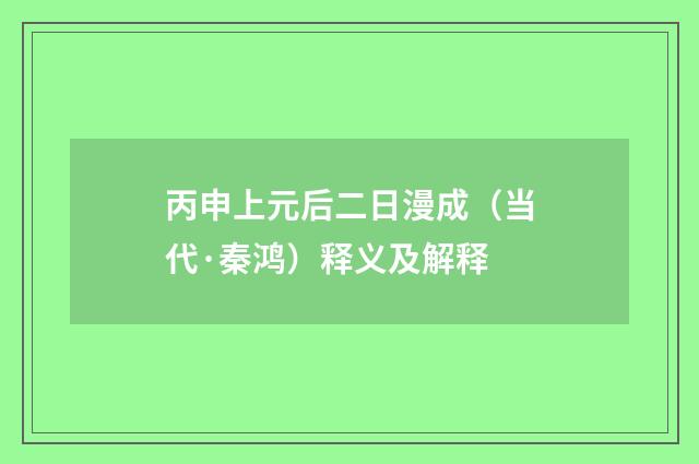 丙申上元后二日漫成（当代·秦鸿）释义及解释