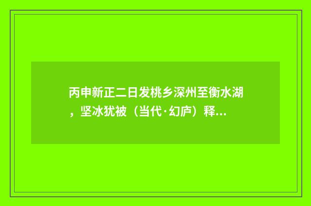 丙申新正二日发桃乡深州至衡水湖，坚冰犹被（当代·幻庐）释义及解释