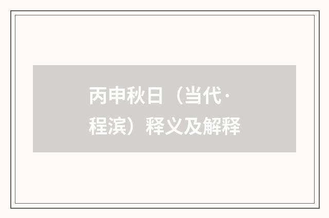 丙申秋日（当代·程滨）释义及解释