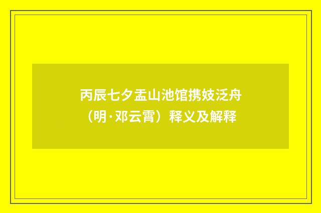 丙辰七夕盂山池馆携妓泛舟（明·邓云霄）释义及解释