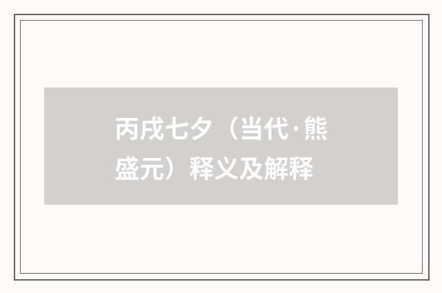 丙戌七夕（当代·熊盛元）释义及解释