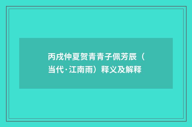 丙戌仲夏贺青青子佩芳辰（当代·江南雨）释义及解释