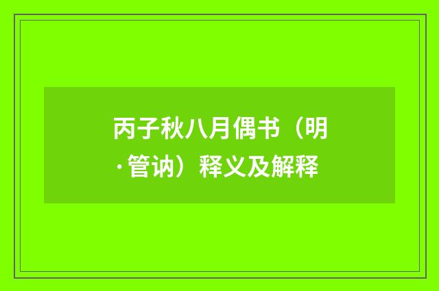 丙子秋八月偶书（明·管讷）释义及解释